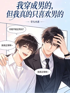 【资源】《我穿成男的，但我真的只喜欢男的》作者：草头内【完结+番外】