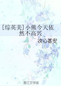 【资源】《（综英美同人）[综英美]小熊今天依然不高兴》作者：汝心甚安【完结+番外】