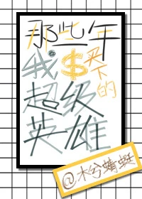 【资源】《（综英美同人）[综英美]那些年我买下的超级英雄》作者：木兮蜻蜓【完结+番外】（2019.3.16更新番外）