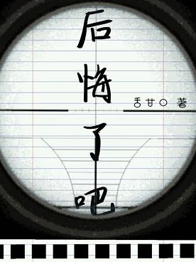 【资源】《后悔了吧》作者：舌甘口【完结+番外】