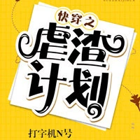 【资源】《快穿之虐渣计划》作者：打字机N号【完结】