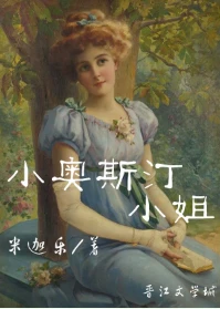 【资源】《（西方名著同人）小奥斯汀小姐》作者：米迦乐【完结+番外】