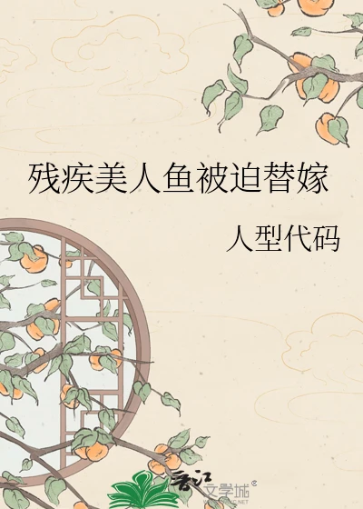 【资源】《残疾美人鱼被迫替嫁》作者：人型代码【完结】