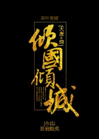 【资源】《（综武侠同人）[大唐+综]倾国倾城》作者：昔我晚矣【完结】