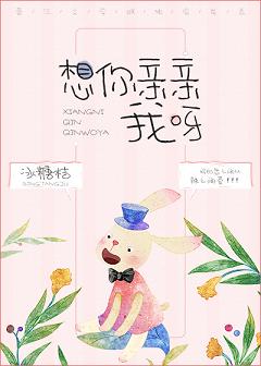【资源】《想你亲亲我呀》作者：冰糖桔【完结+番外】（2019.12.29更新番外）