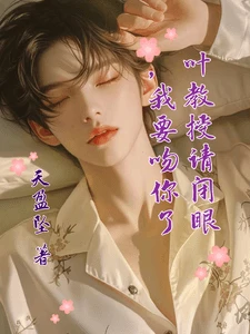 【资源】《叶教授,请闭眼!我要吻你了》作者:天盈坠【完结】