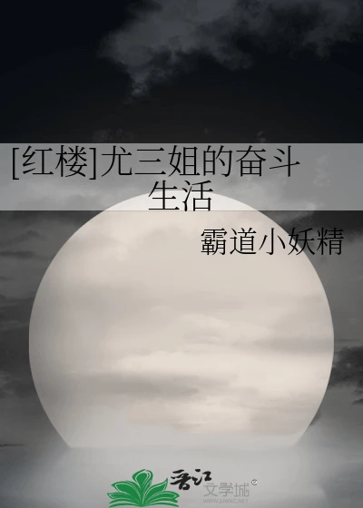 【资源】《（红楼同人）尤三姐的奋斗生活》作者：霸道小妖精【完结】