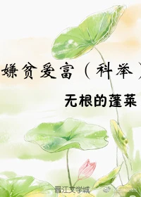 【资源】《嫌贫爱富（科举）》作者：无根的蓬莱【完结】