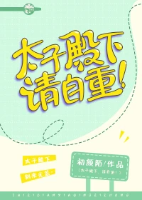 【资源】《太子殿下，请自重！》作者：初颜陌【完结+番外】
