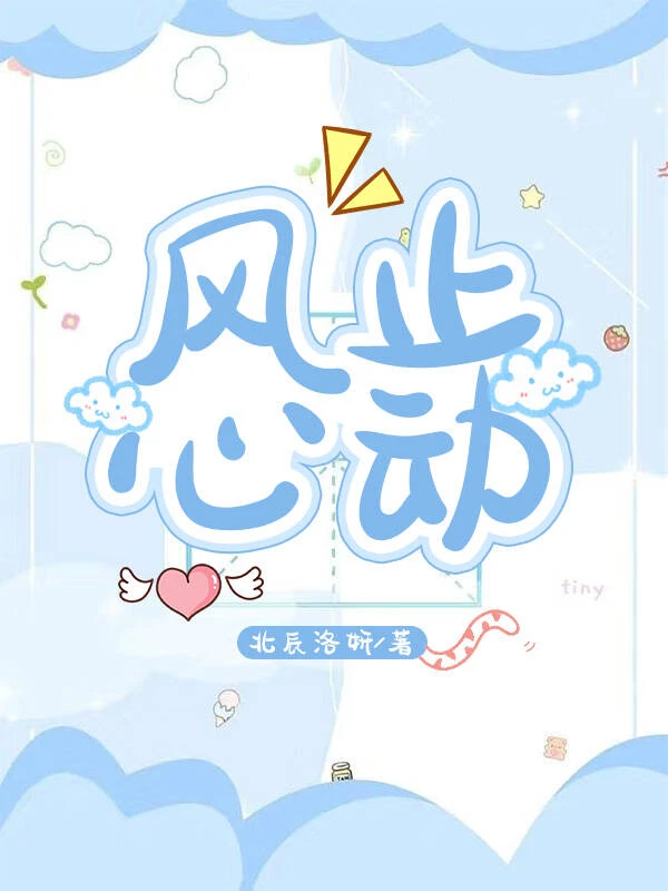 【资源】《风止心动》作者：北辰洛妍【完结+番外】