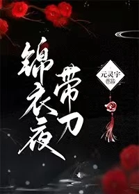 【资源】《锦衣夜带刀》作者：元灵宇【完结】