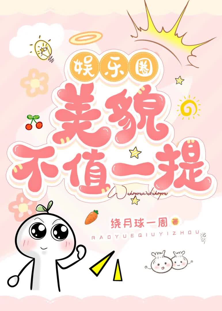 【资源】《美貌，不值一提［娱乐圈］》作者：绕月球一周【完结】