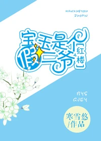 【资源】《（红楼同人）[红楼]宝玉是个假二爷》作者：寒雪悠【完结】