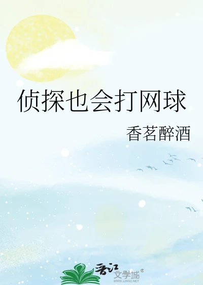 【资源】《侦探也会打网球》作者：香茗醉酒【完结+番外】