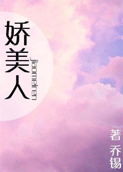 【资源】《娇美人[娱乐圈]》作者：乔锡【完结+番外】