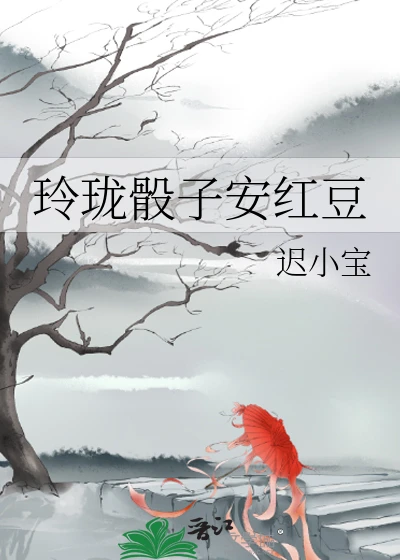 【资源】《玲珑骰子安红豆》作者：迟小宝【完结+番外】
