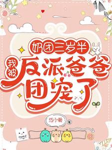 【资源】《奶团三岁半：我被反派爸爸团宠了》作者：江小葵【完结+番外】