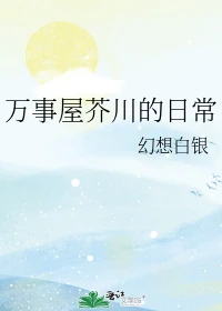 【资源】《（综漫同人）万事屋芥川的日常》作者：幻想白银【完结+番外】