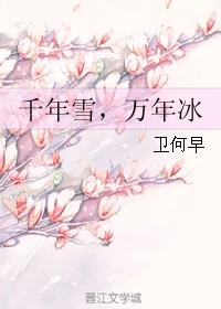 【资源】《千年雪，万年冰》作者：卫何早【完结】