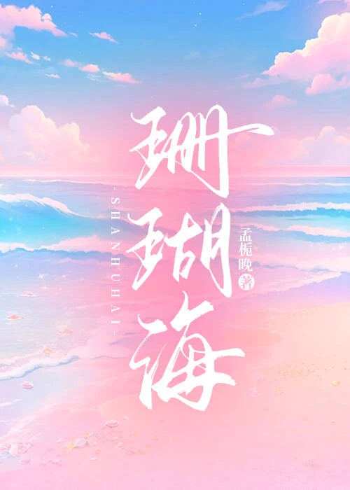 【资源】《珊瑚海》作者：孟栀晚【完结+番外】