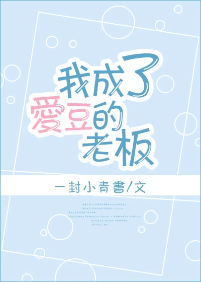 【资源】《我成了爱豆的老板》作者：一封小青書【完结】
