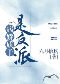 【资源】《病娇质子是反派》作者：六月拾玖【完结】