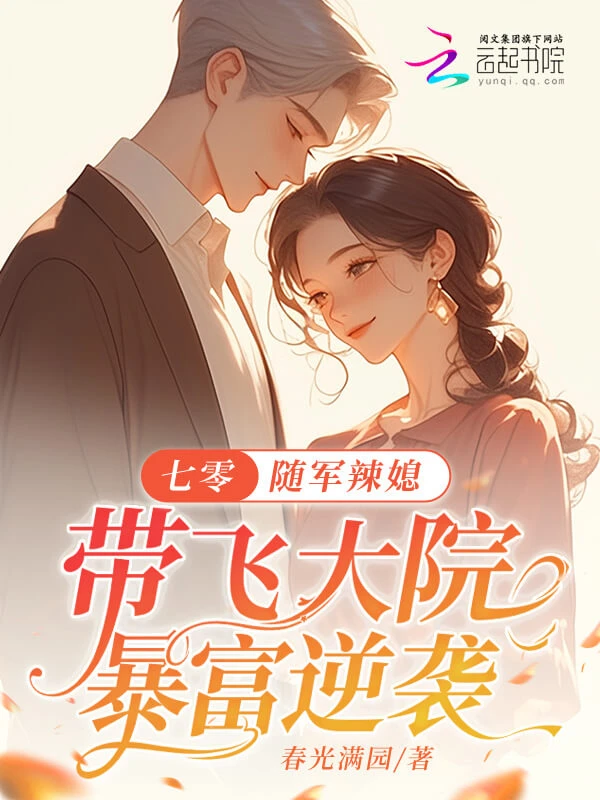 【资源】《七零：随军辣媳带飞大院暴富逆袭》作者：春光满园【完结+番外】