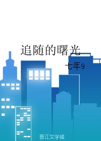【资源】《追随的曙光》作者：七年9【完结】