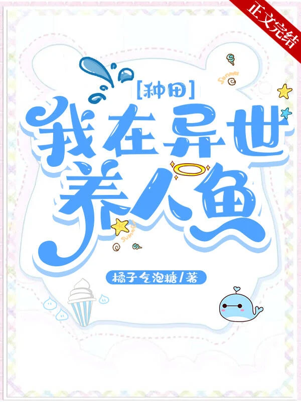 【资源】《我在异世养人鱼[种田]》作者：橘子气泡糖【完结】