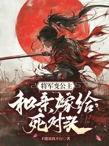 【资源】《将军变公主，和亲嫁给死对头！》作者：不能说我不行【完结+番外】