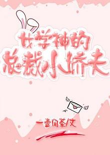 【资源】《女学神的总裁小娇夫》作者：一壶闲茶【完结】