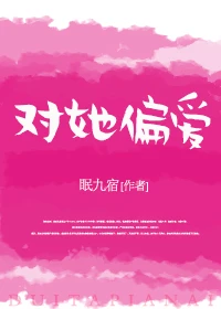 【资源】《对她偏爱》作者：眠九宿【完结】