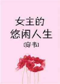 【资源】《娇宠女主的悠闲人生[穿书]》作者：污木【完结+番外】