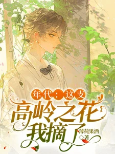 【资源】《年代：这支高岭之花我摘了》作者：枕暄【完结+番外】
