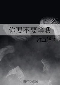 【资源】《你要不要等我》作者：红豆膳粥【完结+番外】