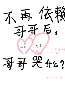 【资源】《不再依赖哥哥后，哥哥哭什么？》作者：我见犹喜【完结+番外】
