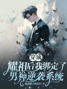 【资源】《穿成耀祖后我绑定了男神逆袭系统》作者:淮南橘子淮北枳【完结】