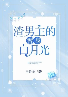 【资源】《渣男主的替身白月光[穿书]》作者：玉骨伞【完结+番外】