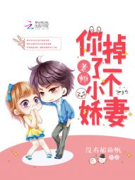【资源】《老师，你掉了一个小娇妻》作者：没有船的帆【完结+番外】