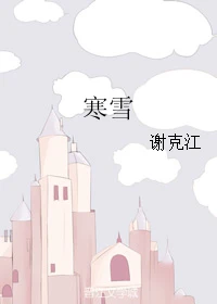 【资源】《寒雪》作者：谢克江【完结】