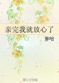 【资源】《亲完我就放心了》作者：胖哈/沧澜止戈【完结】（2019.01.21更新附件）