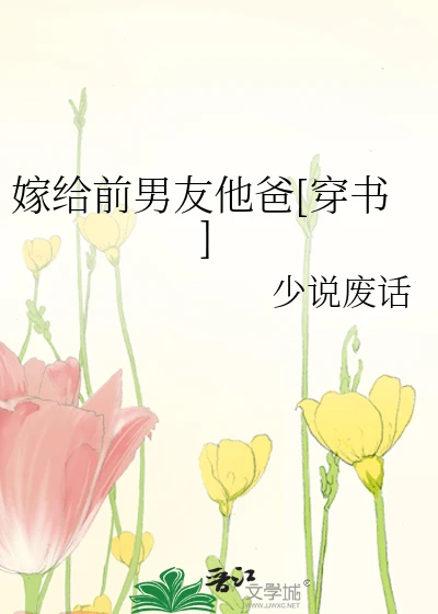 【资源】《嫁给前男友他爸[穿书]》作者：少说废话【完结+番外】