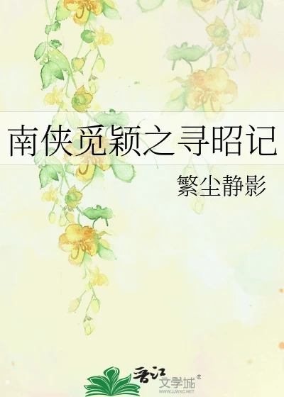 【资源】《(七五同人)南侠觅颖之寻昭记》作者:繁尘静影【完结】