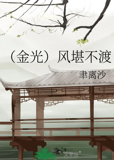 【资源】《（金光布袋戏同人）风堪不渡》作者：尧亭离歌【完结+番外】