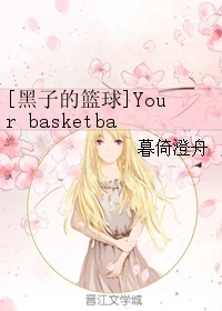 【资源】《（黑篮同人）[黑子的篮球]Yourbasketball黑子BG》作者：暮倚澄舟【完结+番外】