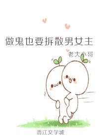 【资源】《做鬼也要拆散男女主》作者：老大小哥【完结】