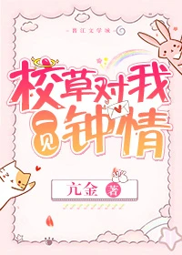【资源】《校草对我一见钟情》作者：亢金【完结】