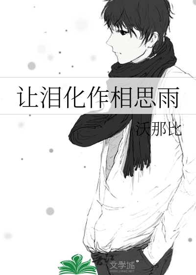 【资源】《让泪化作相思雨》作者:沃那比【完结+番外】