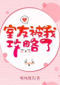 【资源】《室友被我攻略了》作者：听风挽笑【完结】