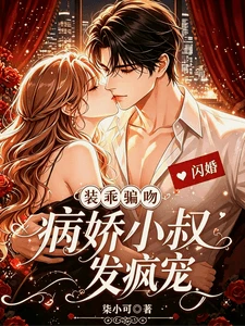 【资源】《装乖骗吻:闪婚病娇小叔发疯宠》作者:柒小可【完结】